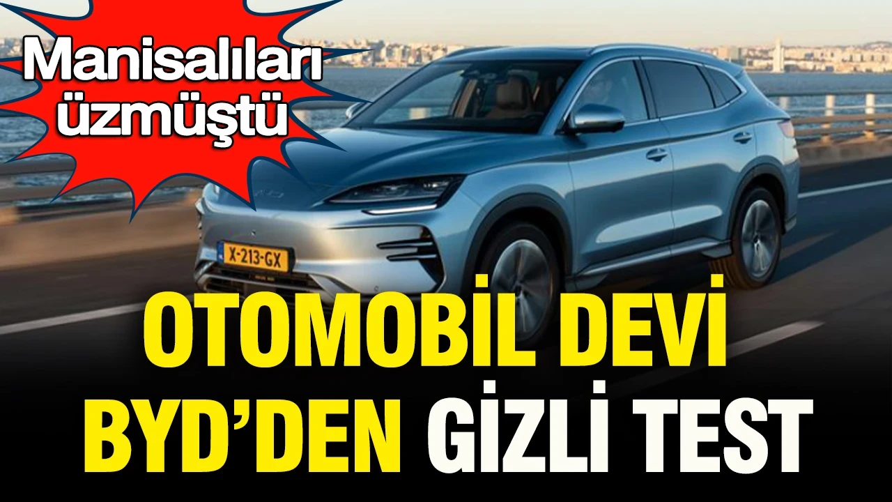 Manisalıları üzen otomobil devi BYD’den gizli test
