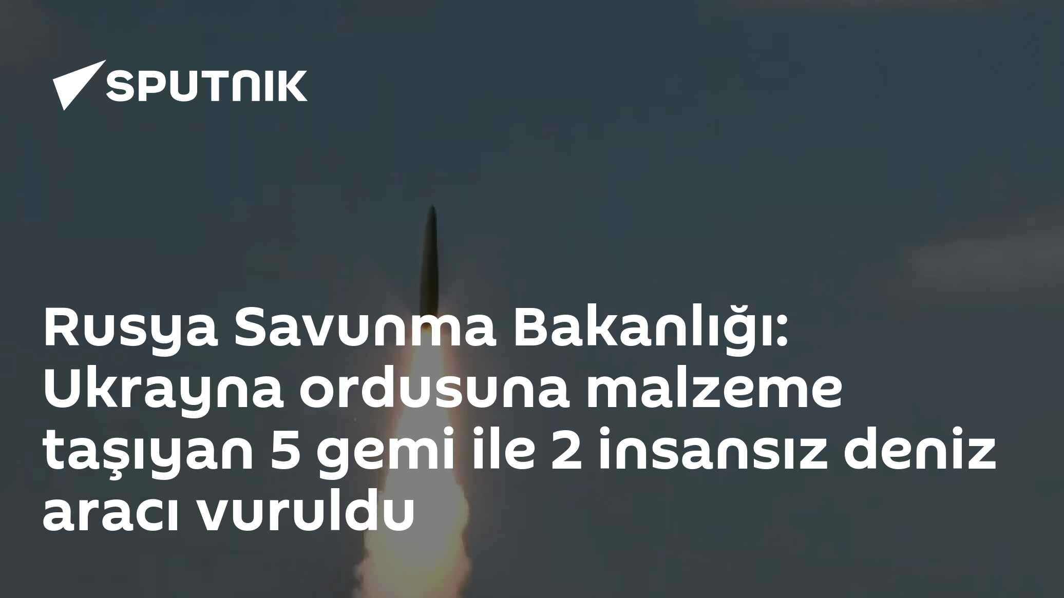 Rusya Savunma Bakanlığı: Ukrayna ordusuna malzeme taşıyan 5 gemi ile 2 insansız deniz aracı vuruldu