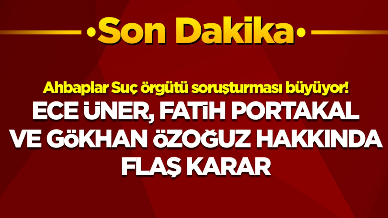 Ahbaplar Suç Örgütü soruşturmasında sıcak gelişme: Ece Üner, Fatih Portakal, Gökhan Özoğuz