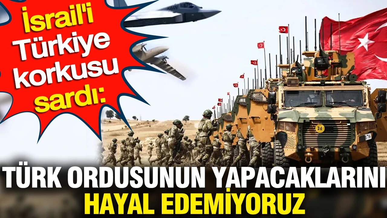 İsrail'i Türkiye korkusu sardı: Türk ordusunun yapacaklarını hayal edemiyoruz