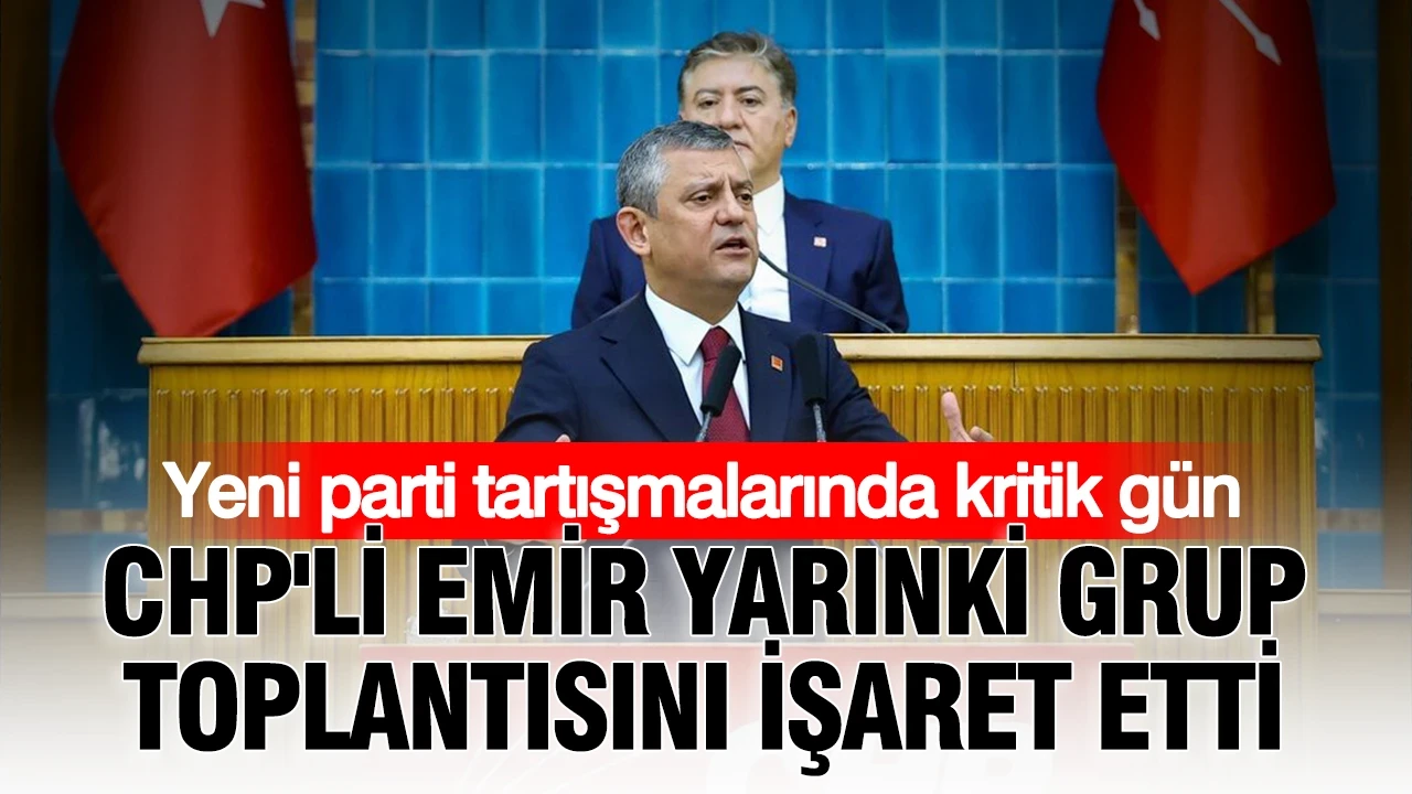 Yeni parti tartışmalarında kritik gün: CHP'li Emir yarınki grup toplantısını işaret etti