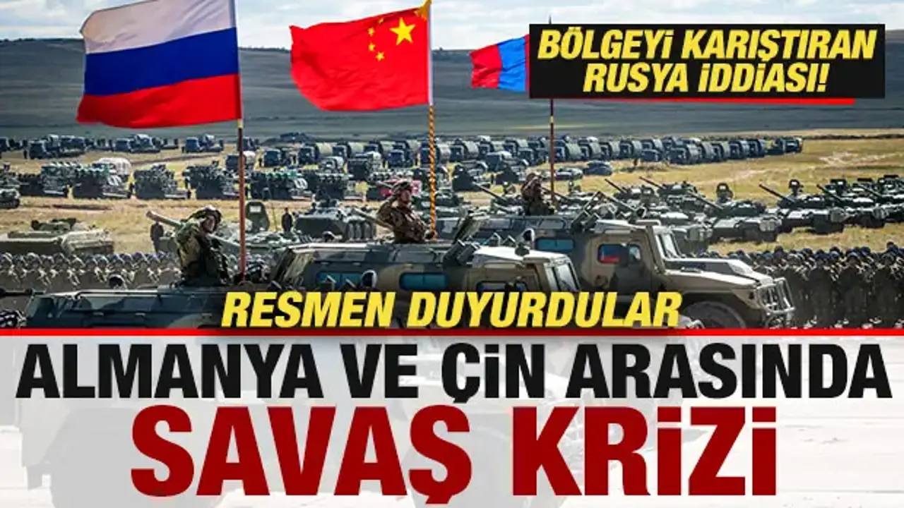 Bölgeyi karıştıran Rusya iddiası! Almanya ve Çin arasında savaş krizi! Resmen ilan ettiler