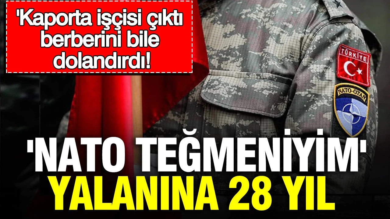'NATO teğmeniyim' yalanına 28 yıl: Kaporta işçisi çıktı, berberini bile dolandırdı