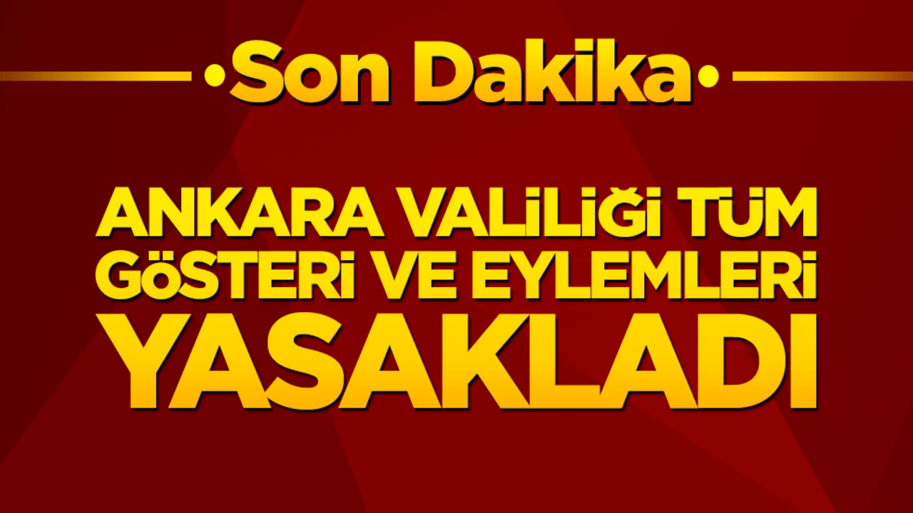 Başkentte provokasyonlara geçit yok! Ankara Valiliği tüm gösteri ve eylemleri yasakladı!