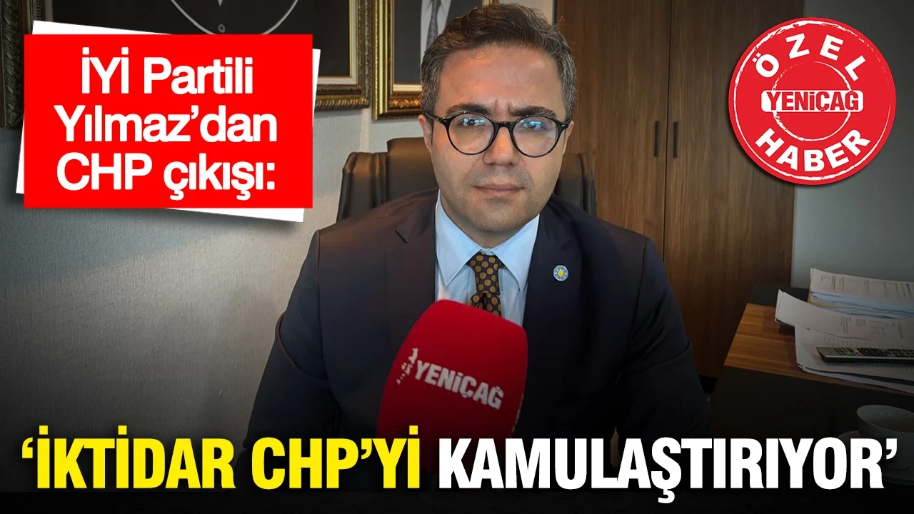 İYİ Partili Yılmaz’dan CHP çıkışı: “Bu, iktidarın CHP’yi kamulaştırmasıdır”