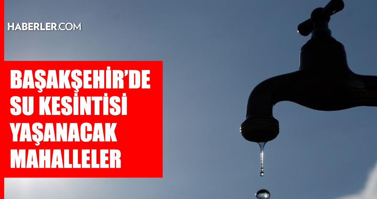 İstanbul BAŞAKŞEHİR su kesintisi! 12-13 Haziran İSKİ Başakşehir su kesintisi ne zaman bitecek, sular ne zaman gelecek?