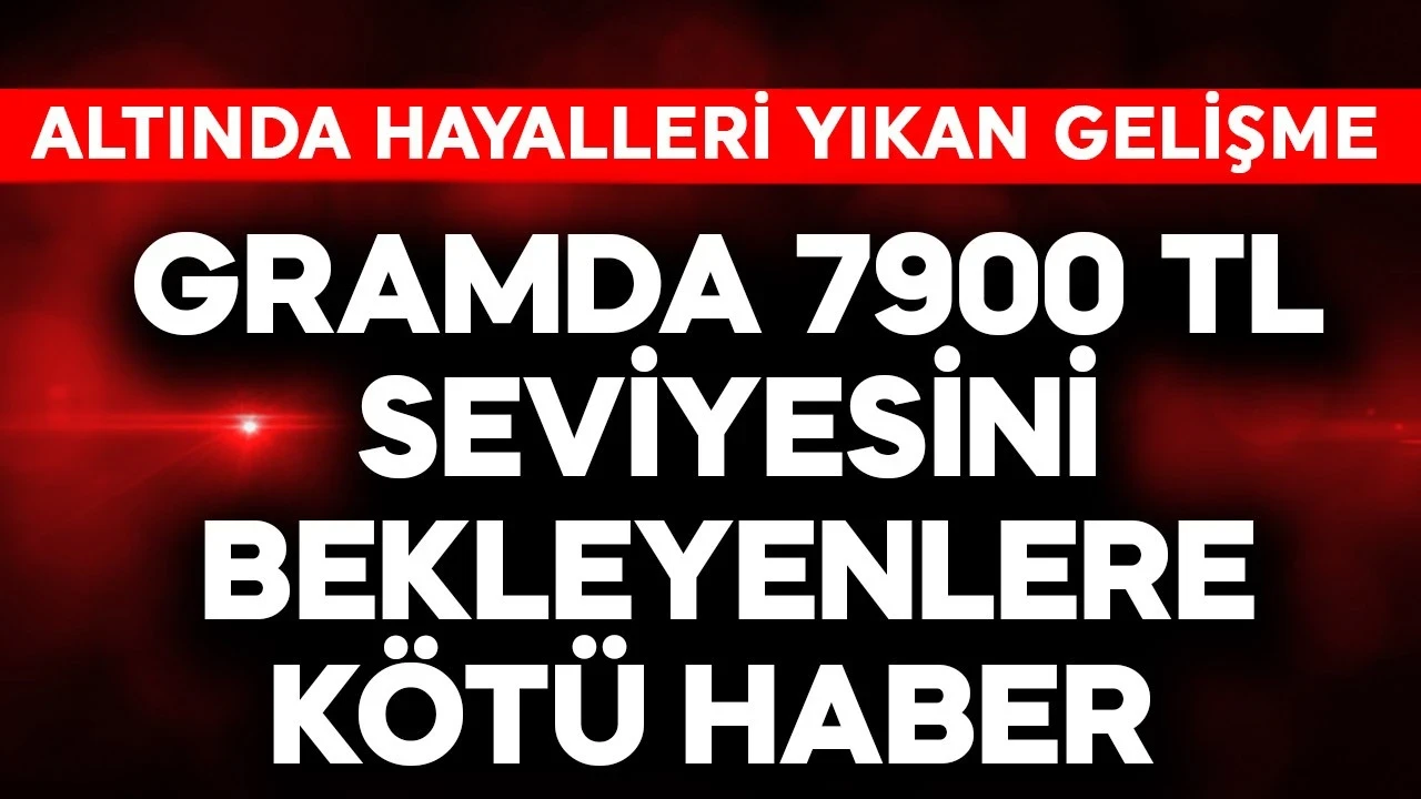 Gramda 7900 TL seviyesi bekleyenlere kötü haber! Altında hayalleri yıkan gelişme