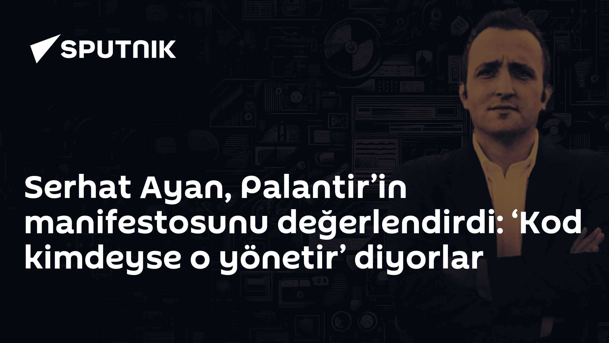 Serhat Ayan, Palantir’in manifestosunu değerlendirdi: ‘Kod kimdeyse o yönetir’ diyorlar