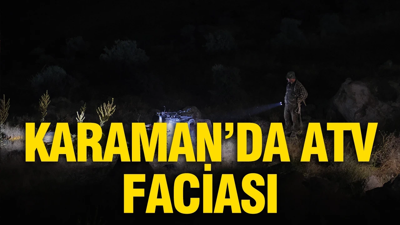 Karaman'da ATV faciası: Uçuruma yuvarlanan araçta 1 ölü, 3 yaralı