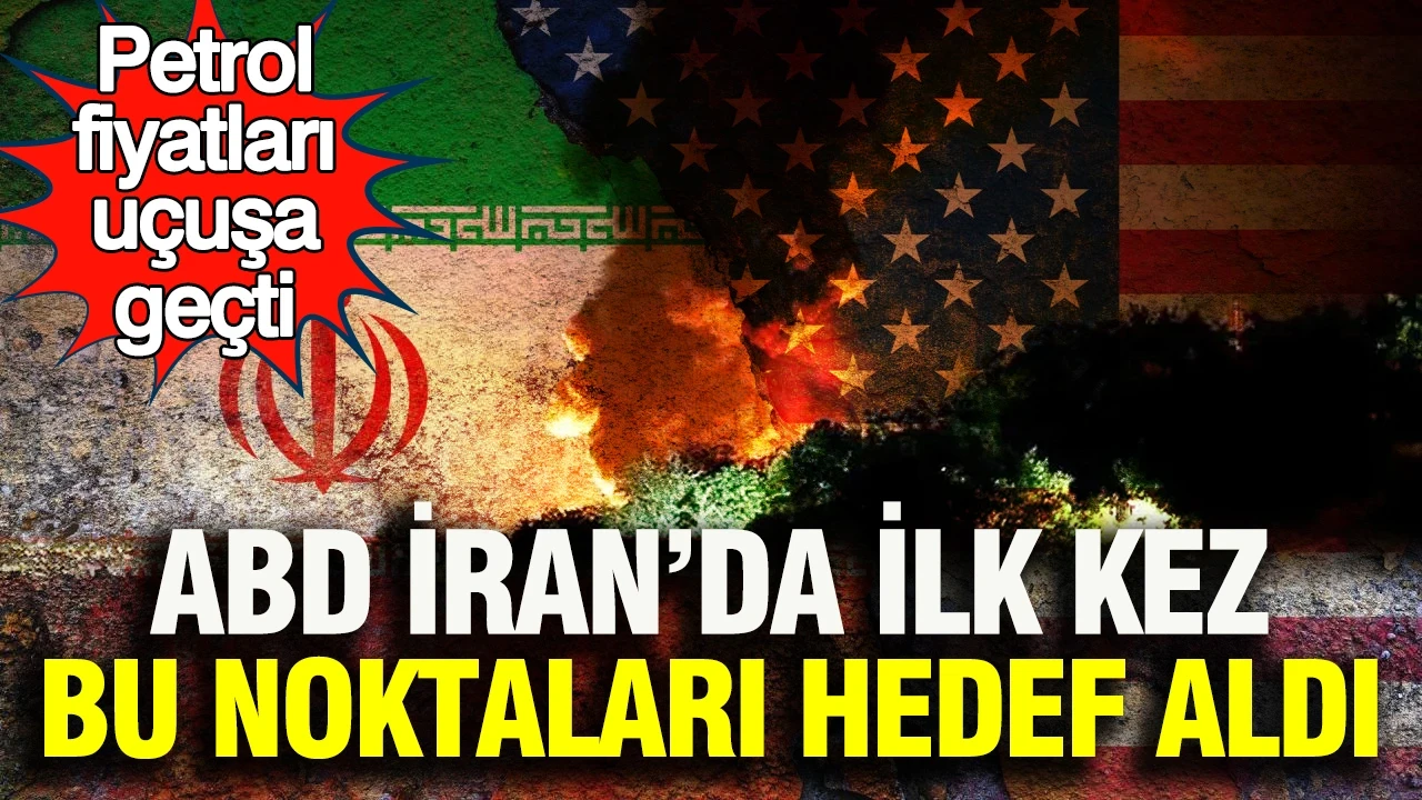 ABD İran’da ilk kez bu noktaları hedef aldı: Petrol fiyatları uçuşa geçti