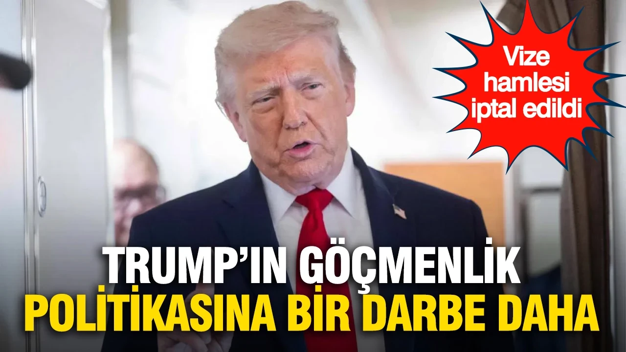 Trump'ın göçmenlik politikasına bir darbe daha: Mahkeme vize kararını iptal etti