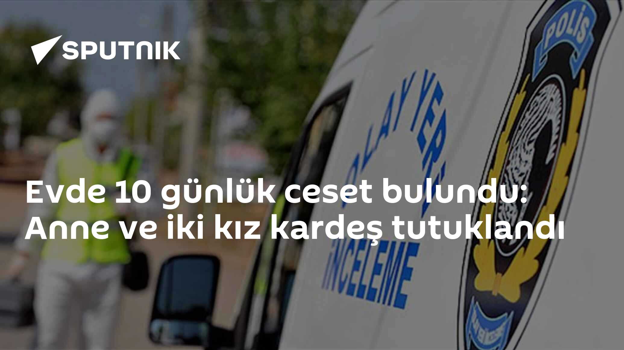 Evde 10 günlük ceset bulundu: Anne ve iki kız kardeş tutuklandı