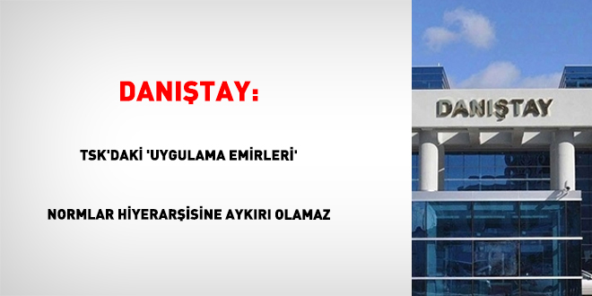 Danıştay: TSK'daki 'uygulama emirleri' normlar hiyerarşisine aykırı olamaz