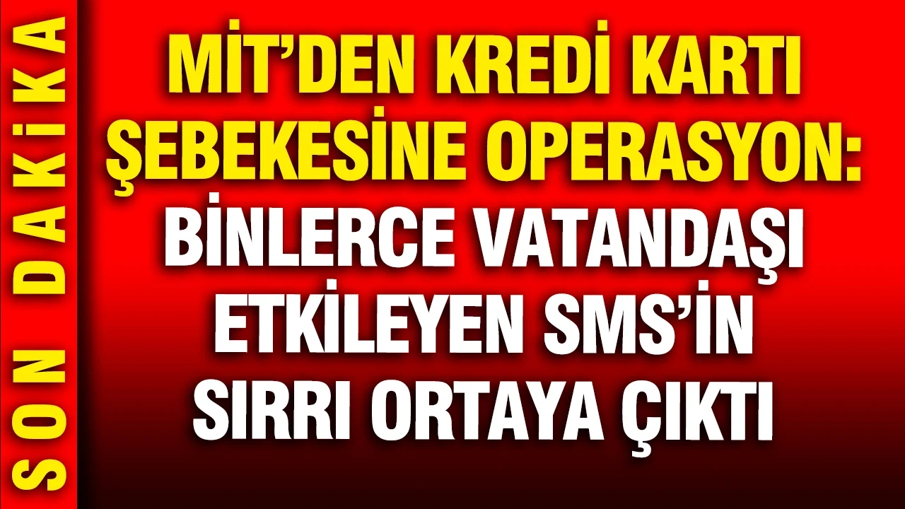 MİT, kredi kartı şebekesini çökertti: Binlerce vatandaşı etkileyen SMS'in sırrı ortaya çıktı