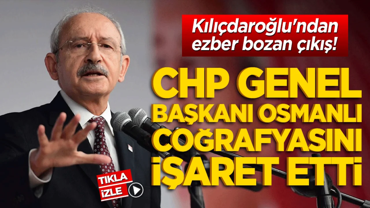 Kılıçdaroğlu'ndan ezber bozan çıkış! CHP Genel Başkanı Osmanlı coğrafyasını işaret etti