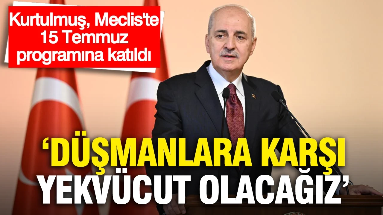 Numan Kurtulmuş, Meclis'te 15 Temmuz anma programına katıldı: "Düşmanlara karşı yekvücut olacağız”