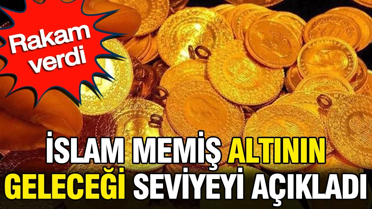 İslam Memiş altının geleceği seviyeyi açıkladı: Rakam verdi