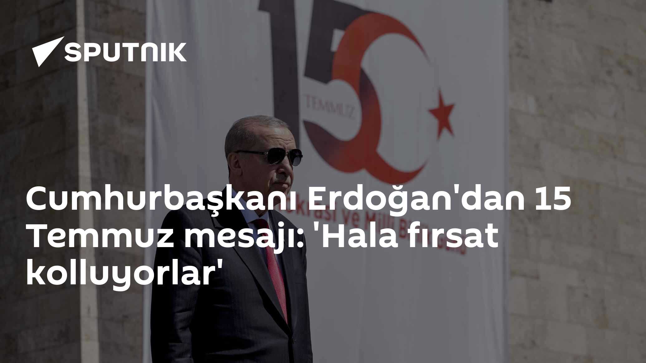 Cumhurbaşkanı Erdoğan'dan 15 Temmuz mesajı: 'Hala fırsat kolluyorlar'