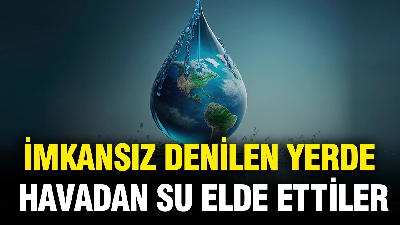 İmkânsız Denilen Yerde Havadan Su Elde Ettiler