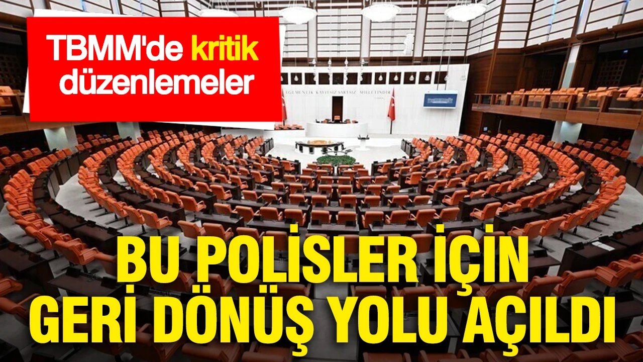 TBMM'de kritik düzenlemeler: Bu polisler için geri dönüş yolu açıldı