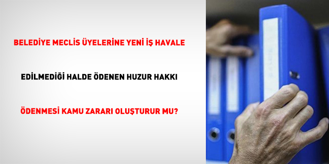 Belediye Meclis Üyelerine Yeni İş Havale Edilmediği Halde Ödenen Huzur Hakkı Ödenmesi Kamu Zararı Oluşturur Mu?