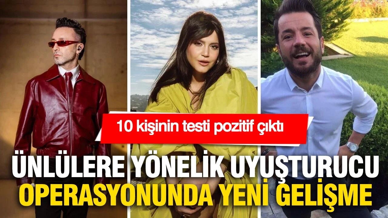 Ünlülere yönelik uyuşturucu soruşturmasında yeni gelişme: 10 ünlünün testi pozitif çıktı