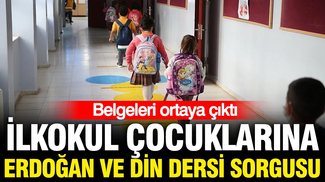 İlkokul çocuklarına Erdoğan ve din dersi sorgusu: Belgeler ortaya çıktı