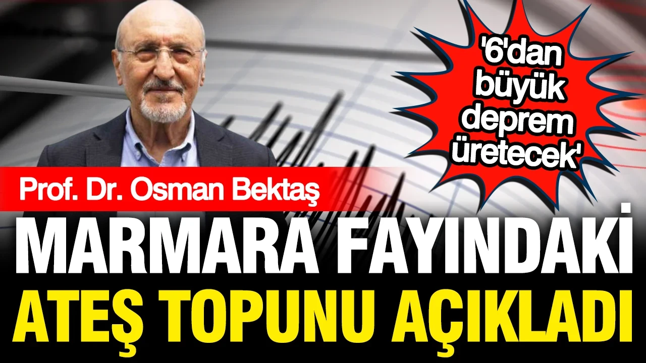 Osman Bektaş Marmara Fayı'ndaki ateş topunu açıkladı: 6'dan büyük deprem bekleniyor