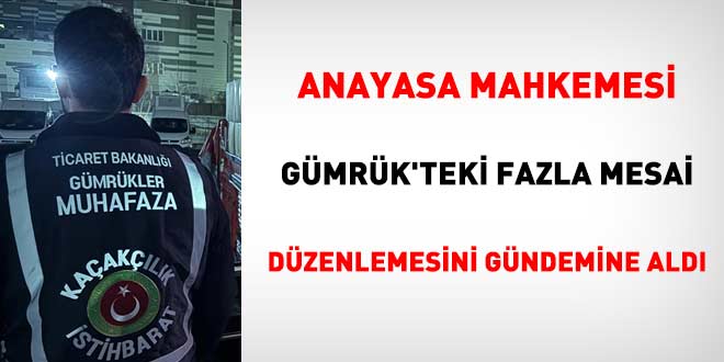 AYM, Gümrük'teki fazla mesai düzenlemesini gündemine aldı