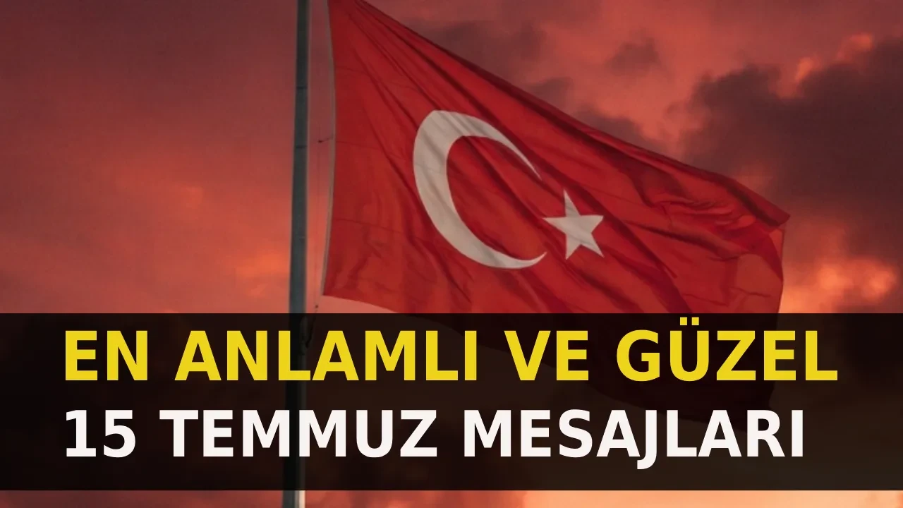 15 Temmuz mesajları 2026 (birlik, beraberlik, demokrasi temalı) En anlamlı ve en güzel 15 Temmuz sözler