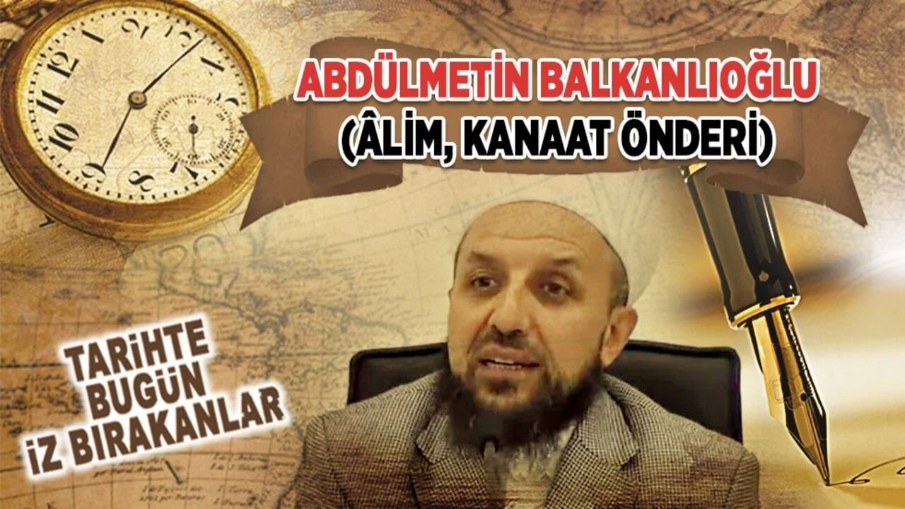 20 Haziran 2018: Abdülmetin Balkanlıoğlu'nun vefatı (lim, Kanaat Önderi)