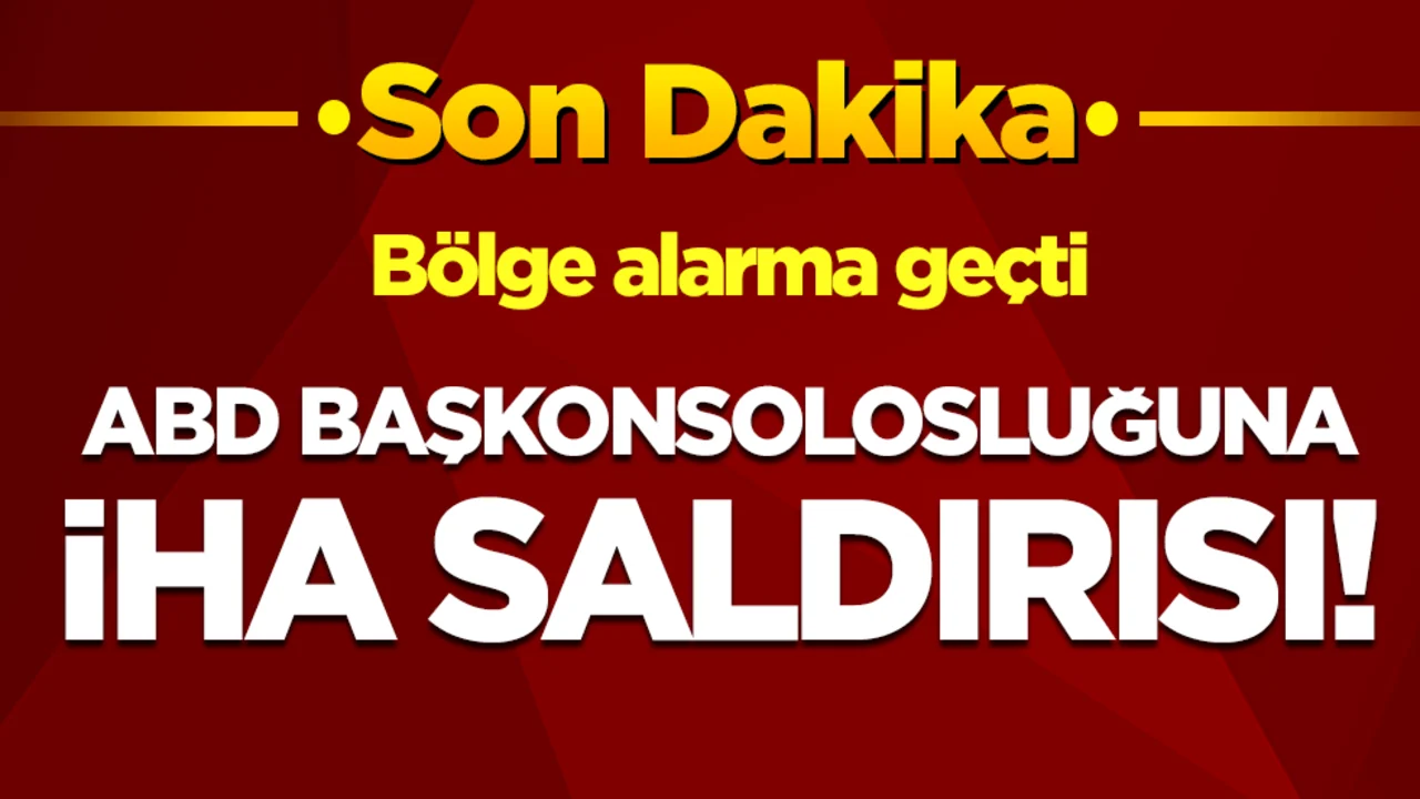 ABD konsolosluğuna İHA saldırısı! Bölge alarma geçti!