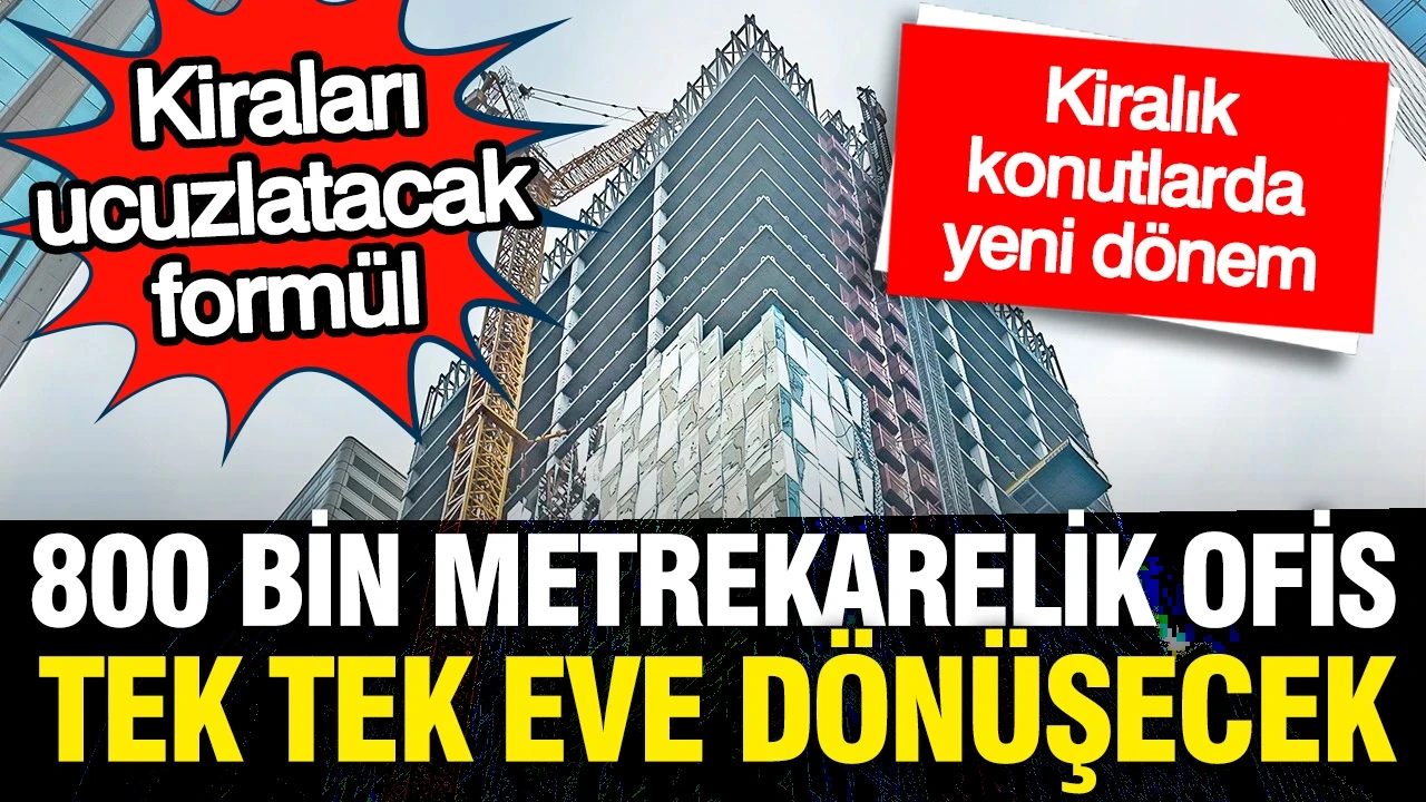 Kiraları ucuzlatacak formül; İmar planı değişecek, 800 bin metrekare eve dönüşecek