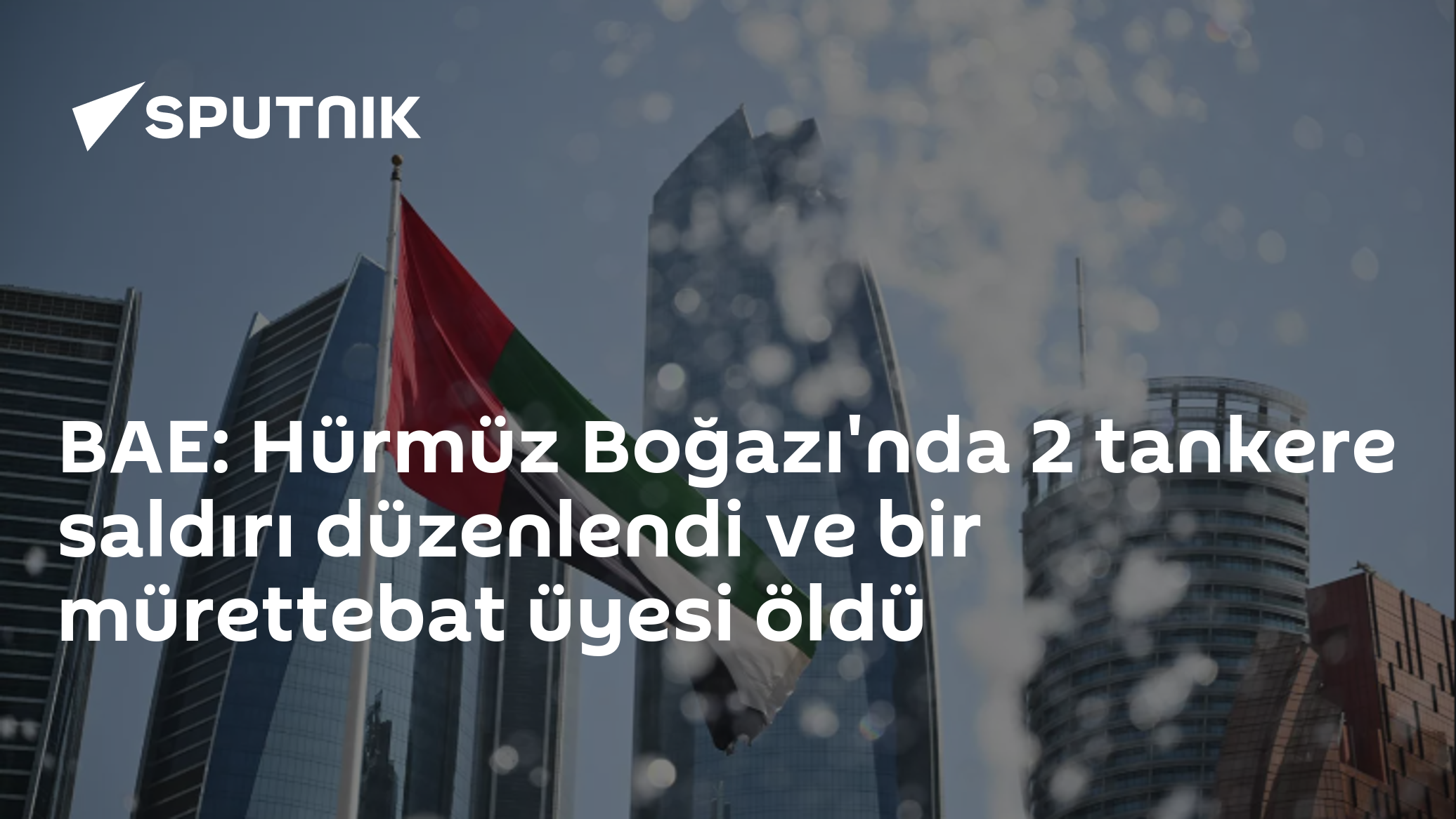 BAE: Hürmüz Boğazı'nda 2 tankere saldırı düzenlendi ve bir mürettebat üyesi öldü