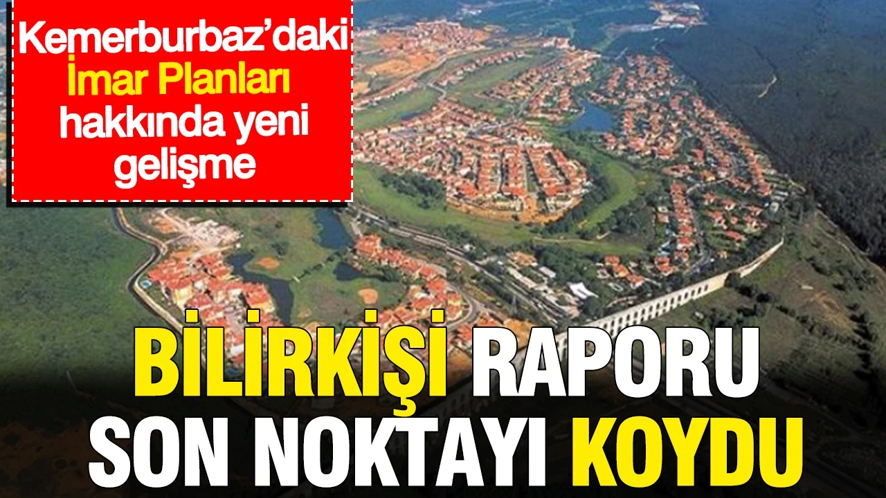 Kemerburbaz’daki İmar Planları hakkında yeni gelişme: Bilirkişi raporu son noktayı koydu