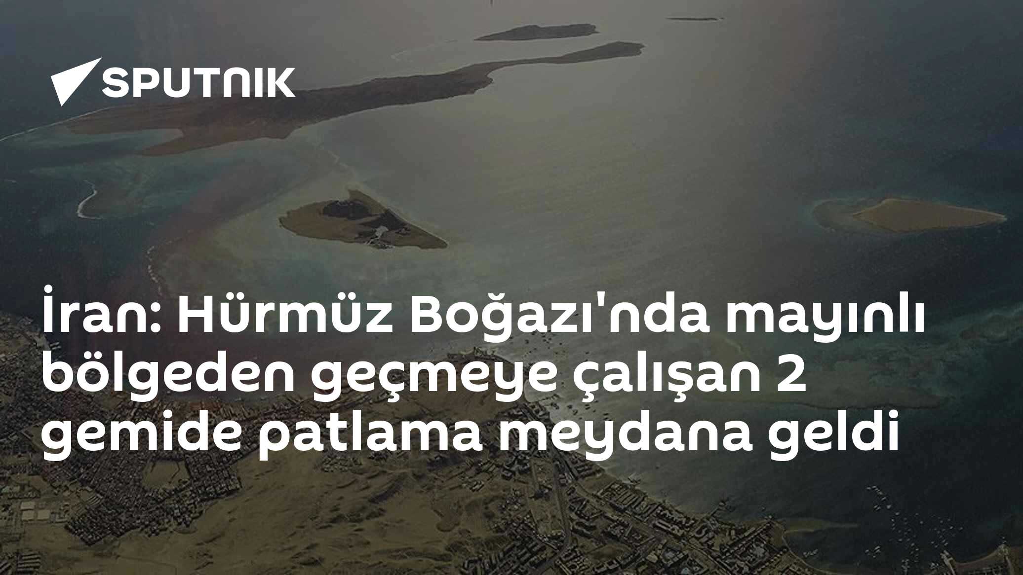 İran: Hürmüz Boğazı'nda mayınlı bölgeden geçmeye çalışan 2 gemide patlama meydana geldi