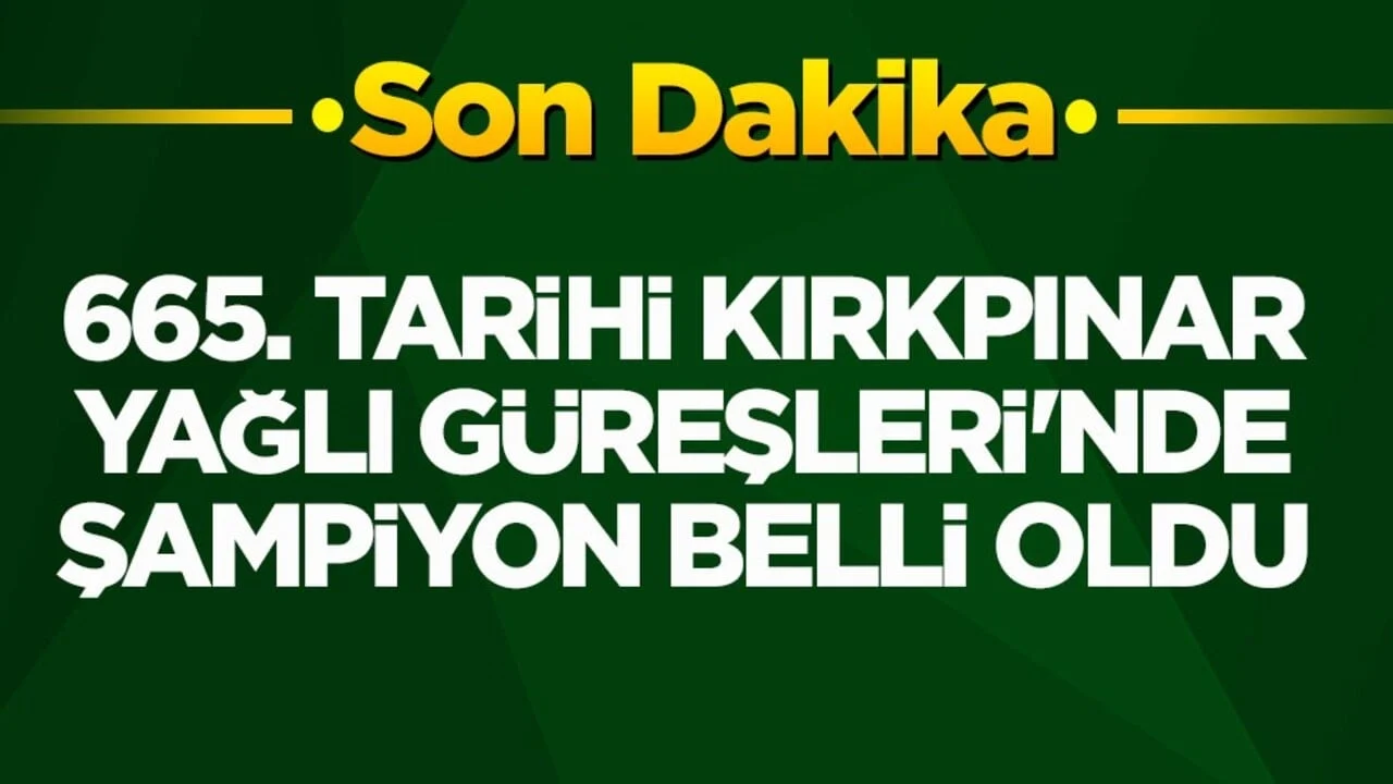 665. Tarihi Kırkpınar Yağlı Güreşleri'nde şampiyon belli oldu