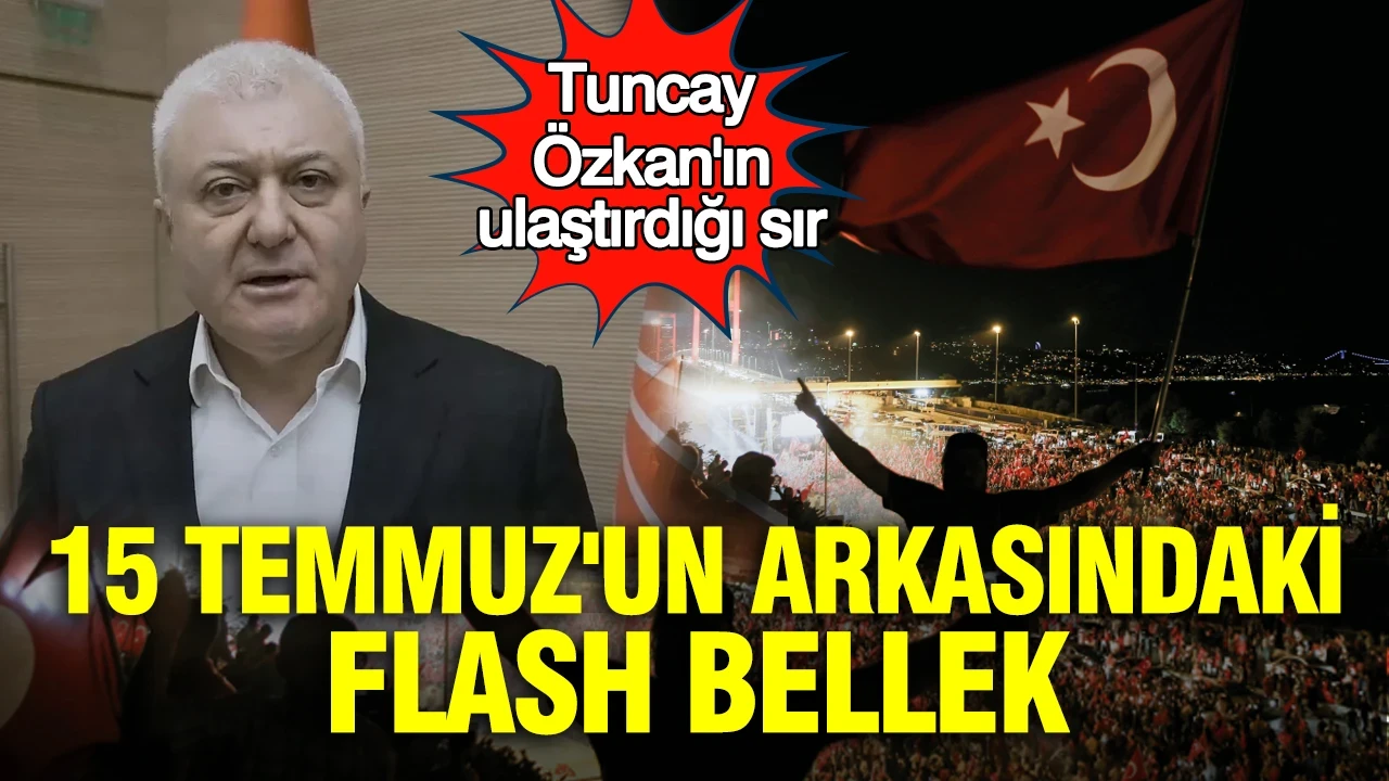 15 Temmuz'un arkasındaki flash bellek: Tuncay Özkan'ın ulaştırdığı sır