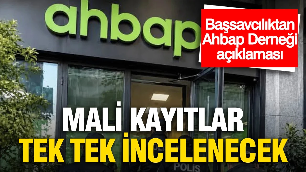 Başsavcılıktan Ahbap Derneği açıklaması: Mali kayıtlar tek tek incelenecek