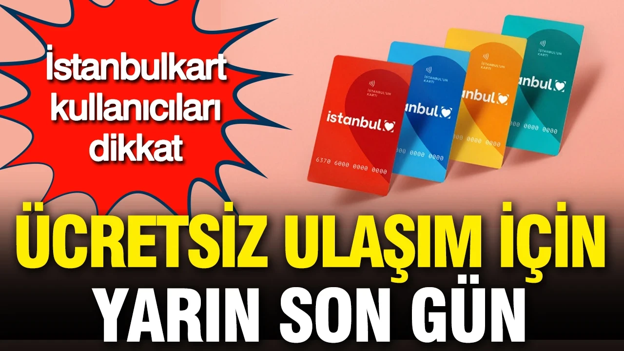 İstanbulkart kullanıcıları dikkat: Ücretsiz ulaşım için yarın son gün