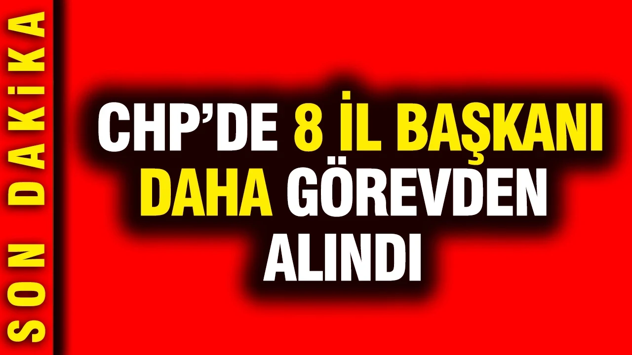 CHP'de 8 il başkanı daha görevden alındı
