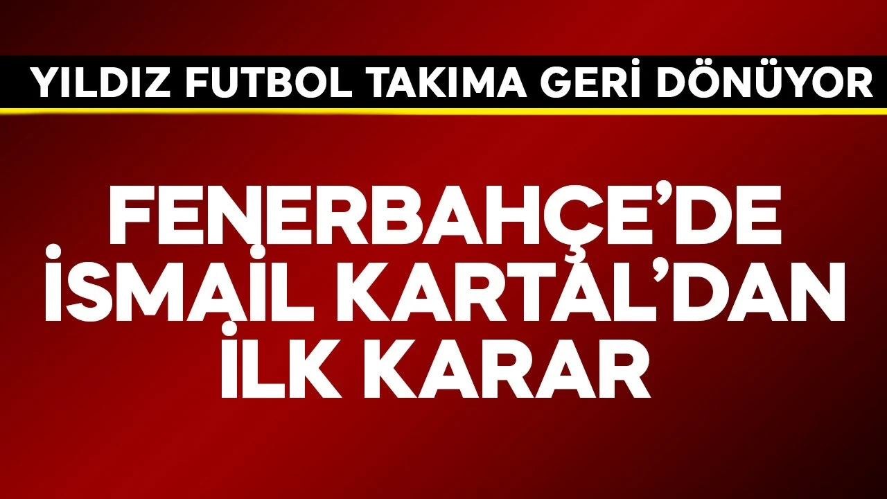Fenerbahçe'de İsmail Kartal'dan ilk karar! Yıldız futbolcu takıma dönüyor