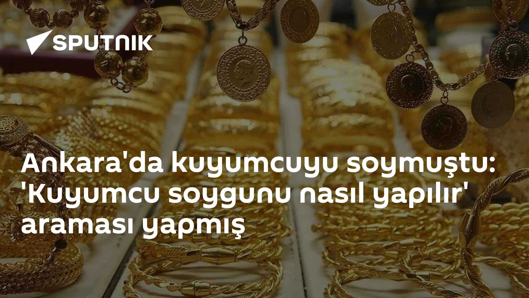 Ankara'da kuyumcuyu soymuştu: 'Kuyumcu soygunu nasıl yapılır' araması yapmış