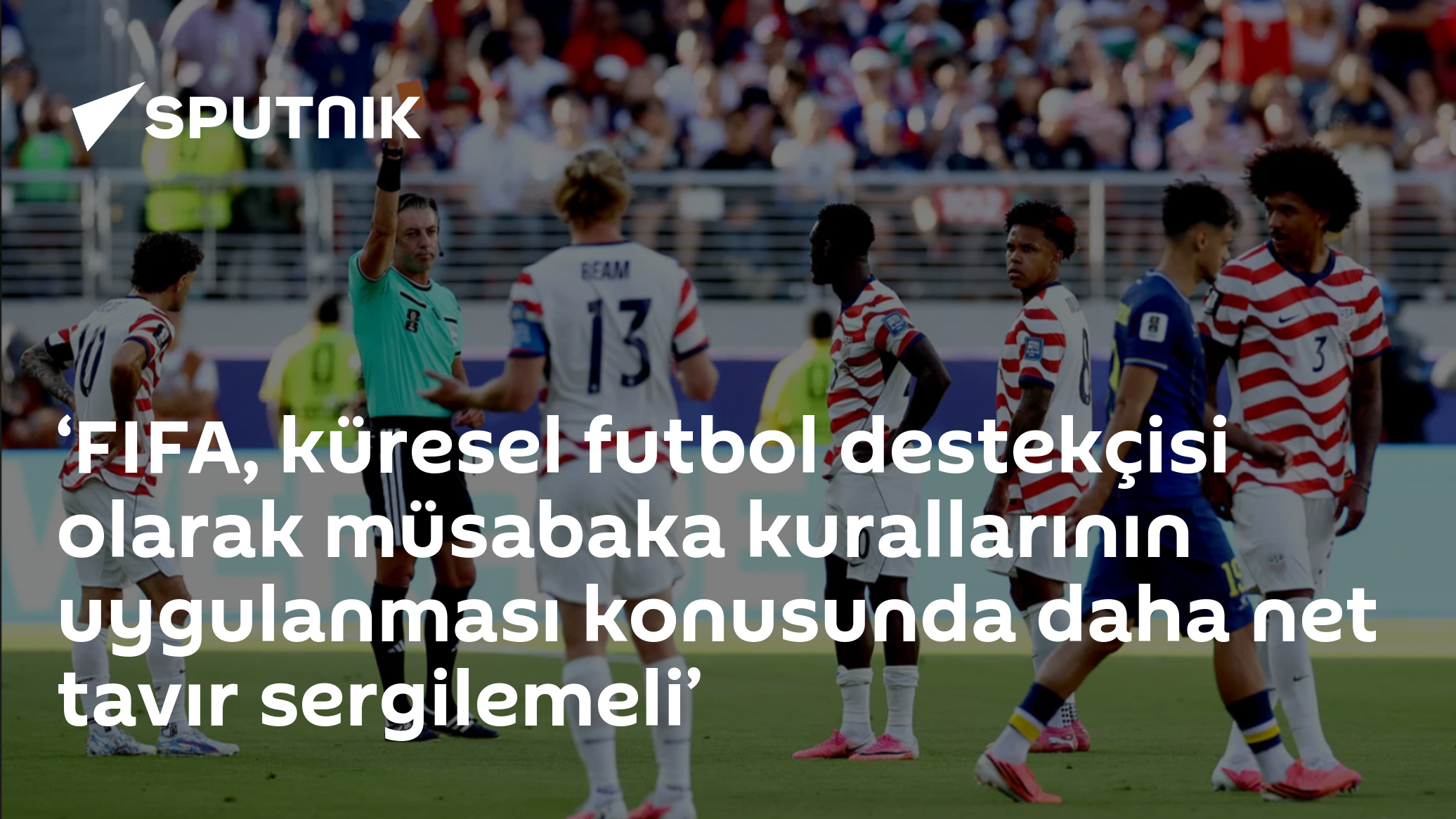 ‘FIFA, küresel futbol destekçisi olarak müsabaka kurallarının uygulanması konusunda daha net tavır sergilemeli’