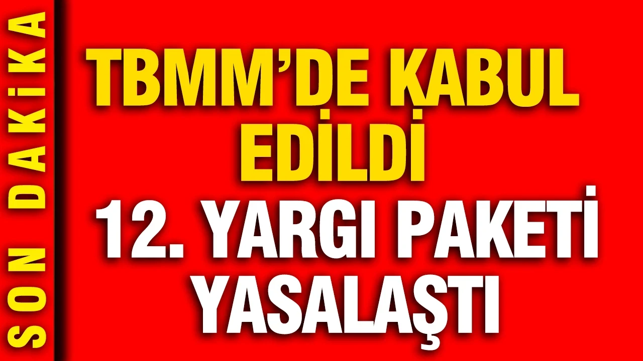 TBMM'de kabul edildi: 12. Yargı Paketi yasalaştı