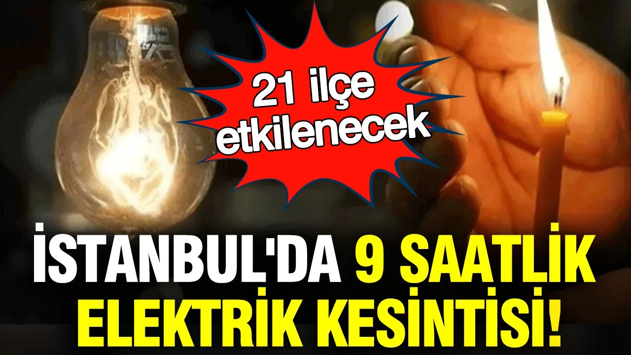 İstanbul'da 9 saatlik elektrik kesintisi: 21 ilçe etkilenecek