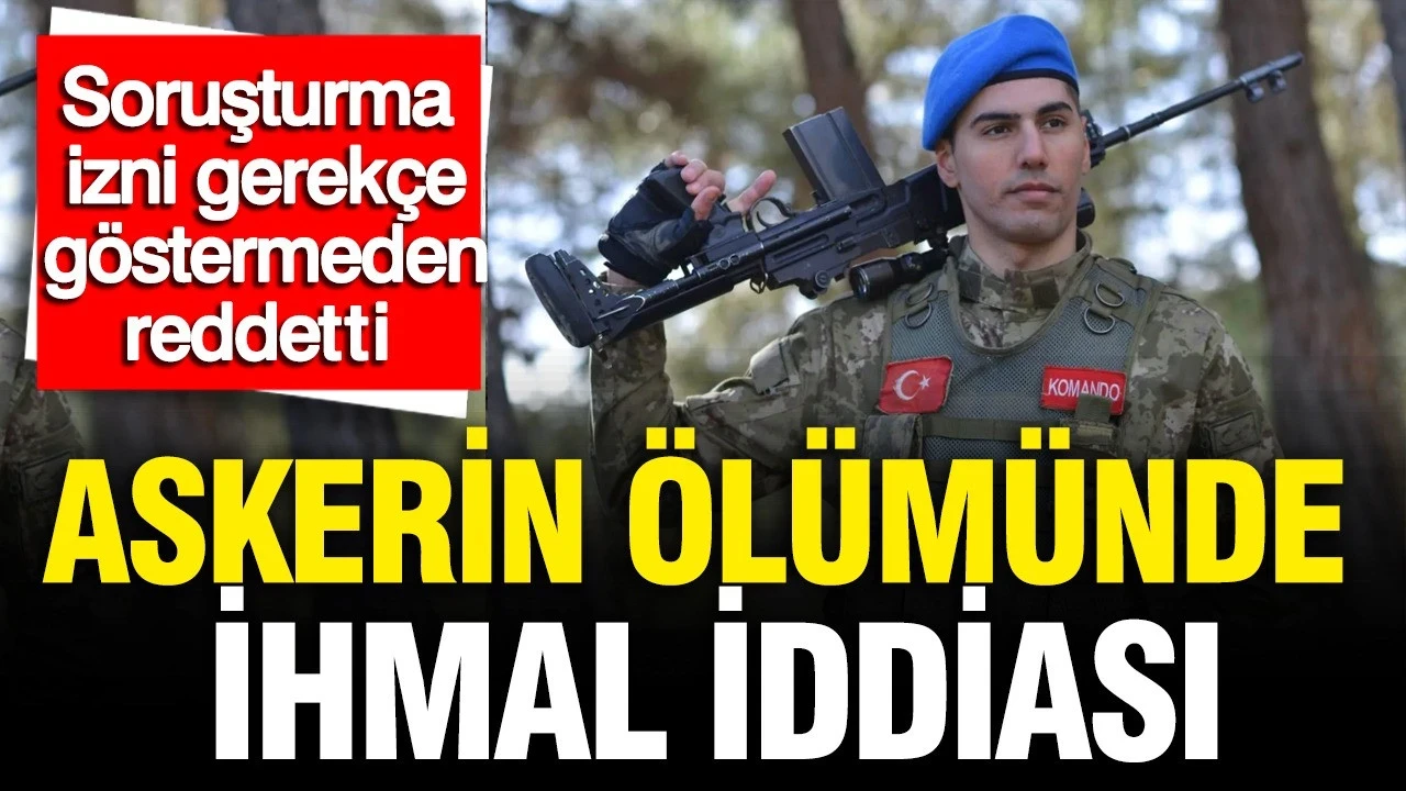 Askerin ölümünde ihmal iddiası: Kara Kuvvetleri soruşturma iznini gerekçe göstermeden reddetti