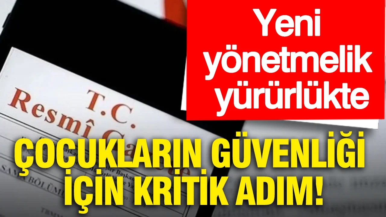 Çocukların güvenliği için kritik adım: Yeni yönetmelik yürürlükte