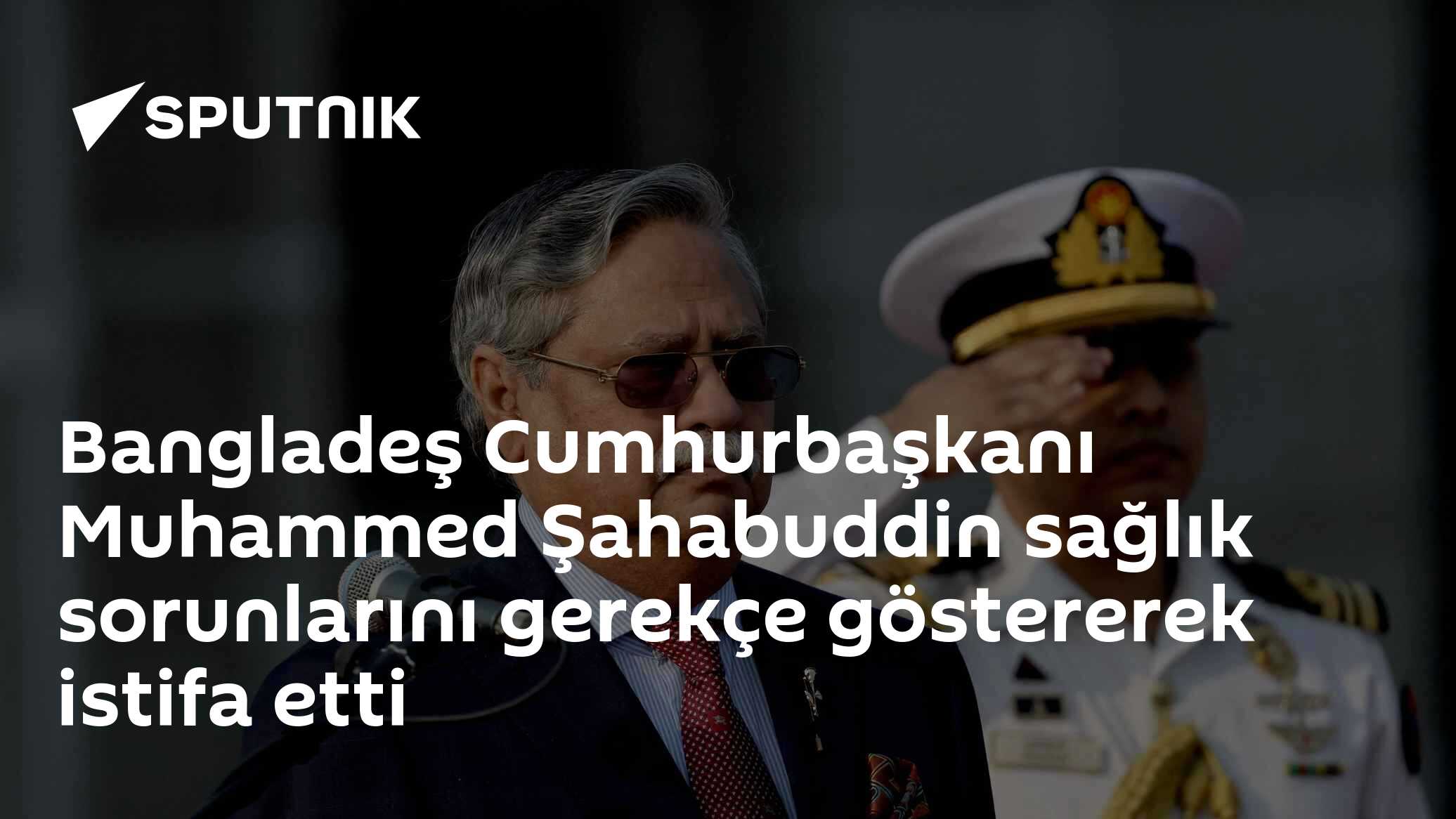 Bangladeş Cumhurbaşkanı Muhammed Şahabuddin sağlık sorunlarını gerekçe göstererek istifa etti