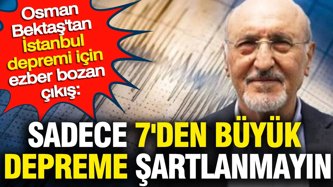 Osman Bektaş'tan İstanbul depremi için ezber bozan çıkış: Sadece 7'den büyük depreme şartlanmayın